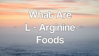 What Are L Arginine Foods [upl. by Scheider685]