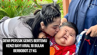 MOMENT DEWI PERSIK BERTEMU KENZI BAYI VIRAL YANG BERATNYA 27 KG DI USIA 18 BULAN [upl. by Gaskill714]